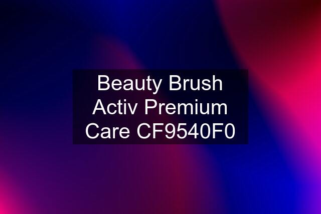 Beauty Brush Activ Premium Care CF9540F0