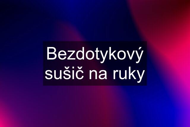 Bezdotykový sušič na ruky