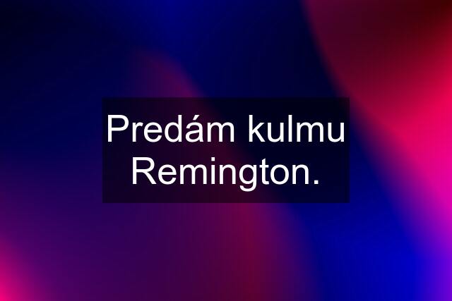 Predám kulmu Remington.