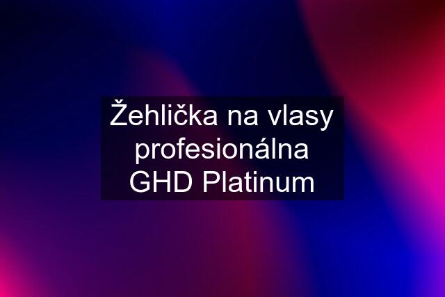 Žehlička na vlasy profesionálna GHD Platinum