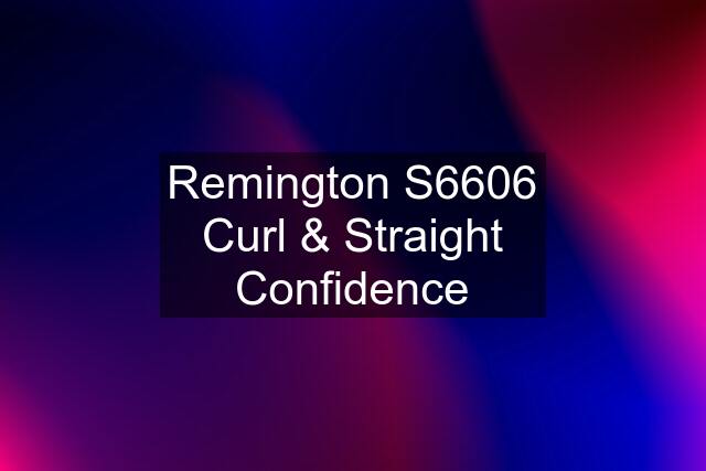 Remington S6606 Curl & Straight Confidence