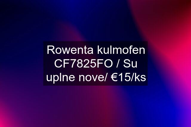 Rowenta kulmofen CF7825FO / Su uplne nove/ €15/ks