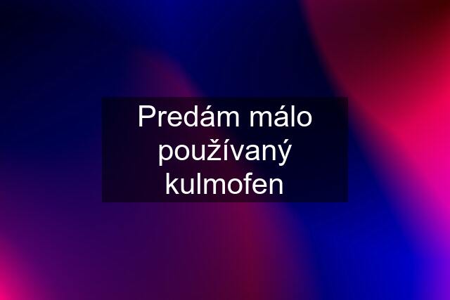 Predám málo používaný kulmofen