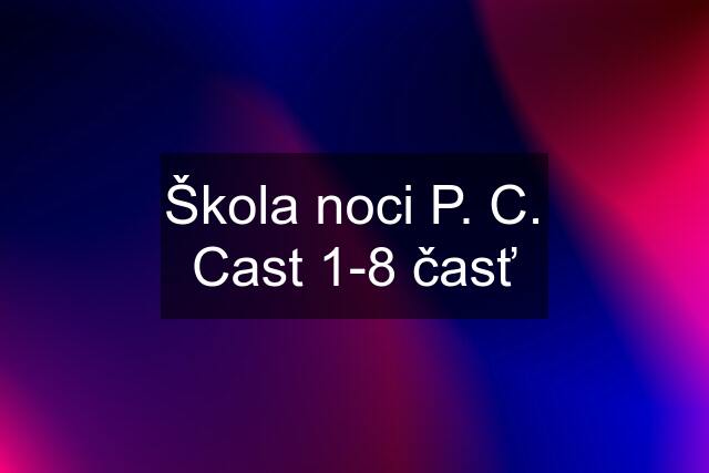 Škola noci P. C. Cast 1-8 časť