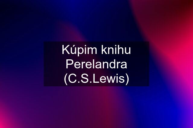 Kúpim knihu Perelandra (C.S.Lewis)