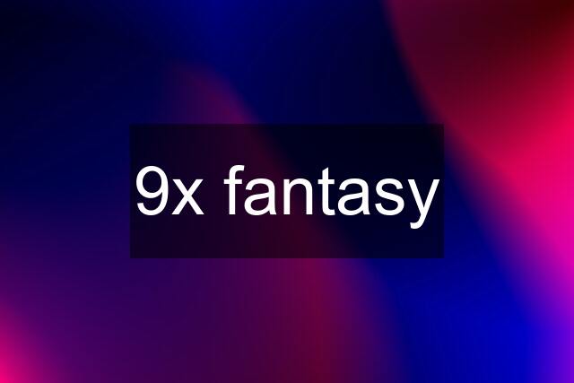 9x fantasy