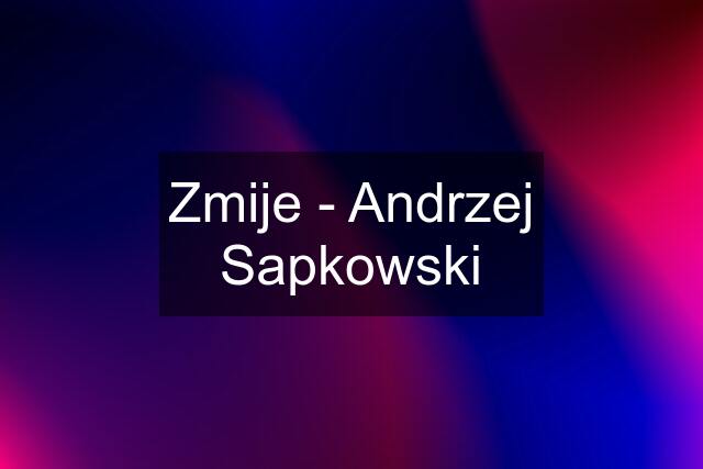 Zmije - Andrzej Sapkowski