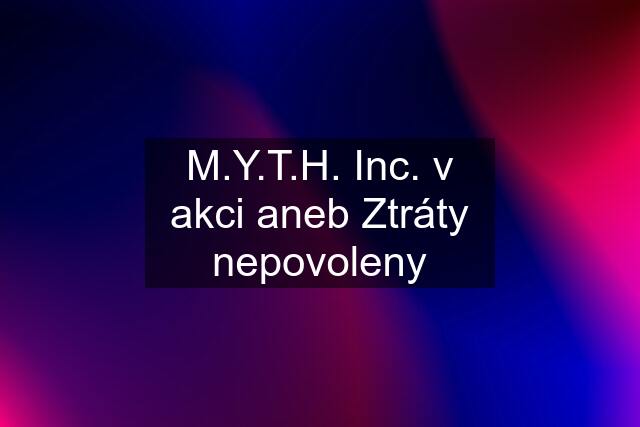 M.Y.T.H. Inc. v akci aneb Ztráty nepovoleny