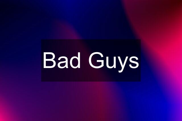 Bad Guys