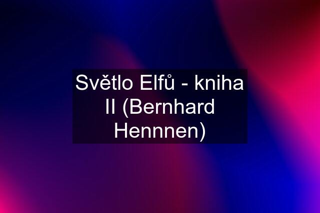 Světlo Elfů - kniha II (Bernhard Hennnen)