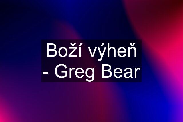 Boží výheň - Greg Bear