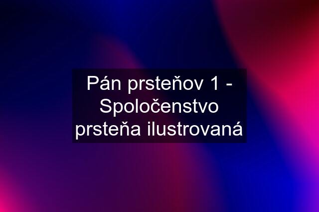 Pán prsteňov 1 - Spoločenstvo prsteňa ilustrovaná