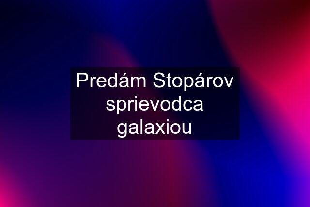 Predám Stopárov sprievodca galaxiou