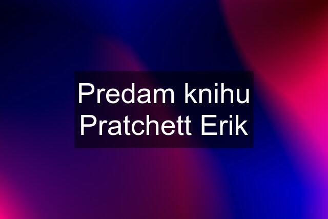 Predam knihu Pratchett Erik