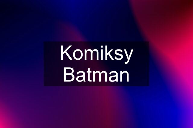 Komiksy Batman