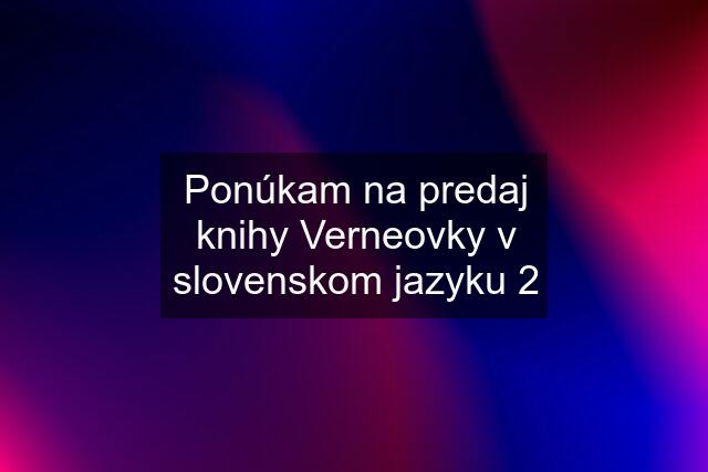 Ponúkam na predaj knihy Verneovky v slovenskom jazyku 2