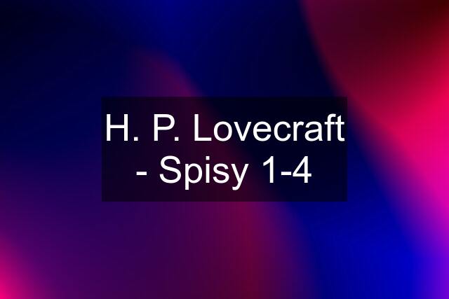 H. P. Lovecraft - Spisy 1-4