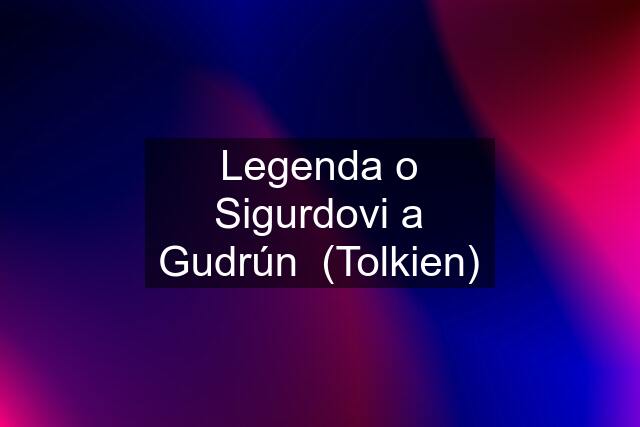 Legenda o Sigurdovi a Gudrún  (Tolkien)