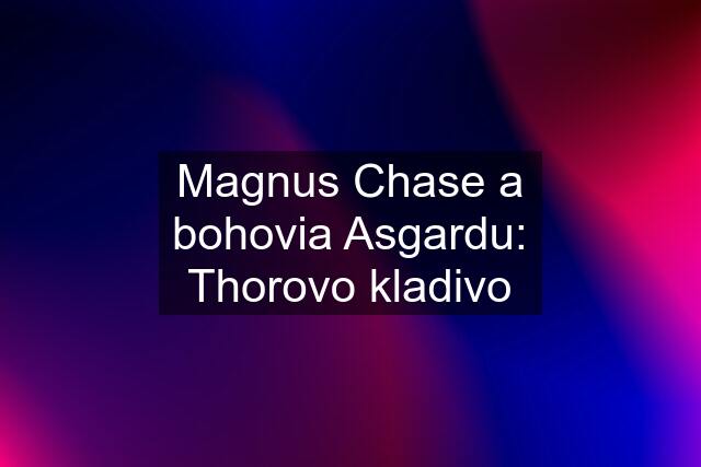 Magnus Chase a bohovia Asgardu: Thorovo kladivo