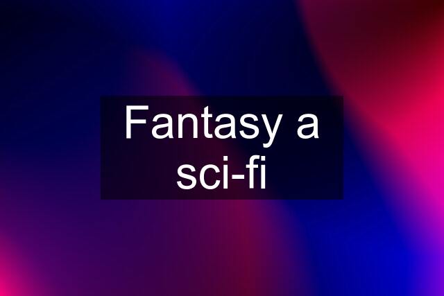 Fantasy a sci-fi