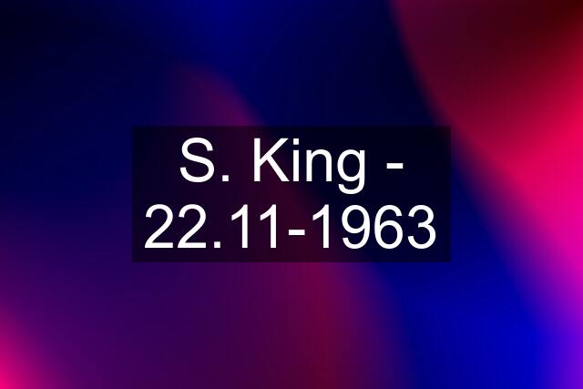 S. King - 22.11-1963