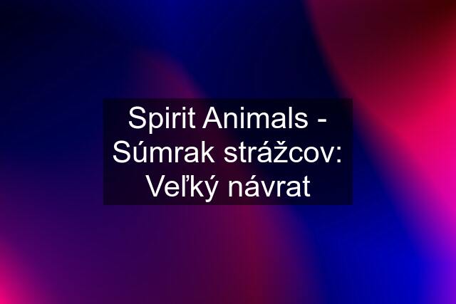 Spirit Animals - Súmrak strážcov: Veľký návrat