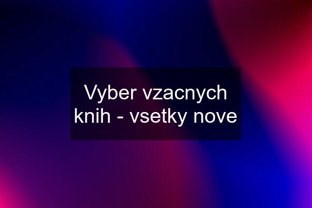 Vyber vzacnych knih - vsetky nove