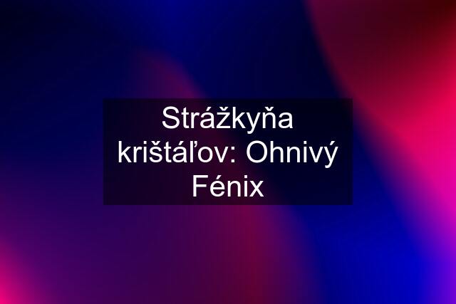 Strážkyňa krištáľov: Ohnivý Fénix