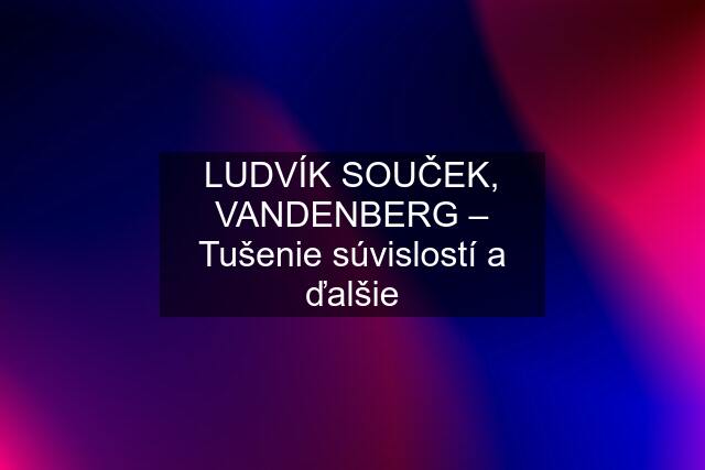 LUDVÍK SOUČEK, VANDENBERG – Tušenie súvislostí a ďalšie