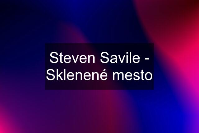 Steven Savile - Sklenené mesto