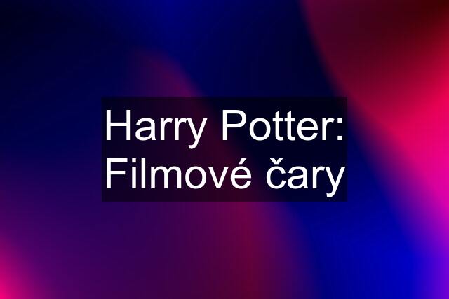 Harry Potter: Filmové čary