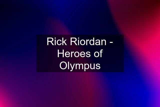 Rick Riordan - Heroes of Olympus