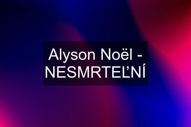 Alyson Noël - NESMRTEĽNÍ