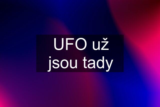 UFO už jsou tady