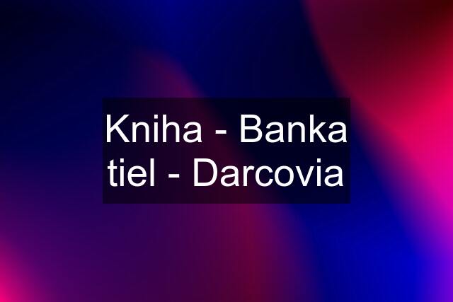 Kniha - Banka tiel - Darcovia