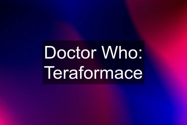 Doctor Who: Teraformace