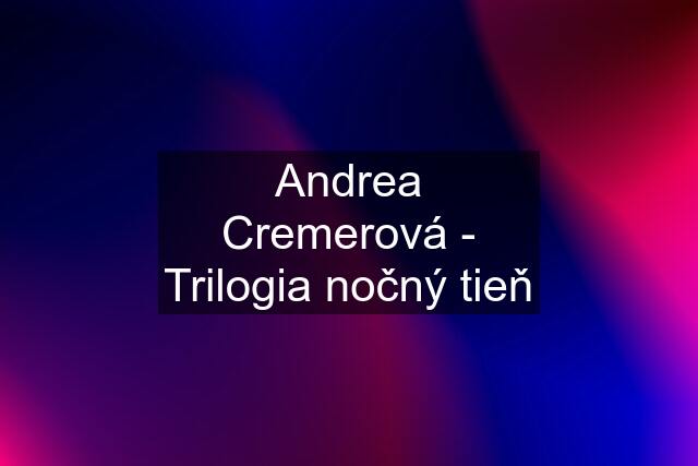 Andrea Cremerová - Trilogia nočný tieň