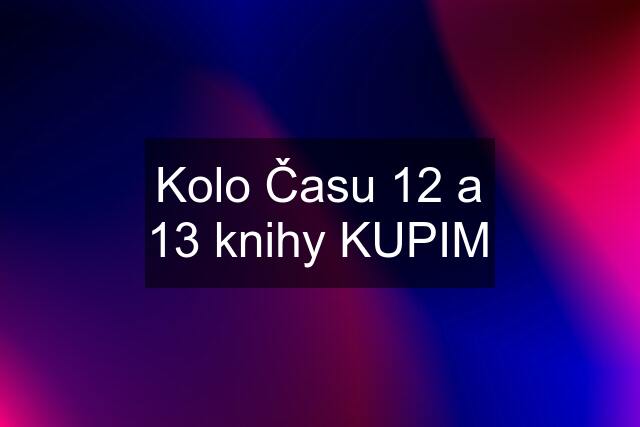 Kolo Času 12 a 13 knihy KUPIM