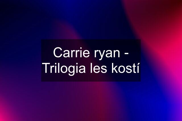 Carrie ryan - Trilogia les kostí