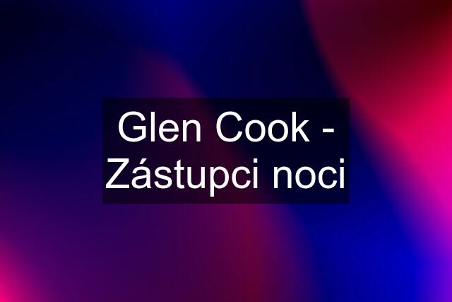 Glen Cook - Zástupci noci