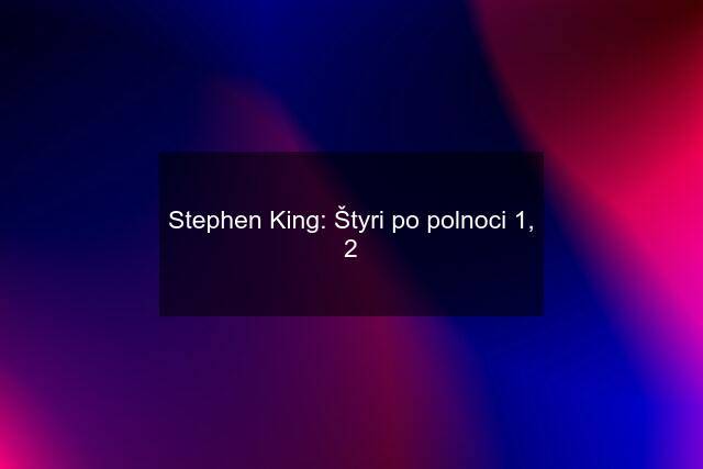 Stephen King: Štyri po polnoci 1, 2