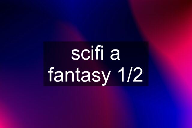 scifi a fantasy 1/2