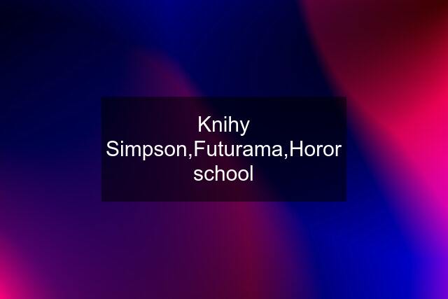 Knihy Simpson,Futurama,Horor school