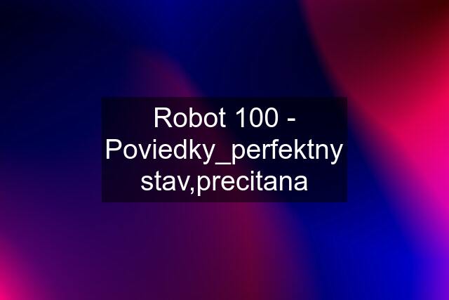 Robot 100 - Poviedky_perfektny stav,precitana