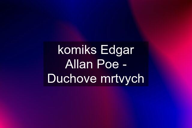 komiks Edgar Allan Poe - Duchove mrtvych