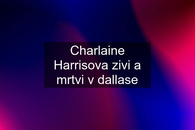 Charlaine Harrisova zivi a mrtvi v dallase