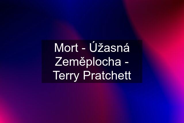 Mort - Úžasná Zeměplocha - Terry Pratchett