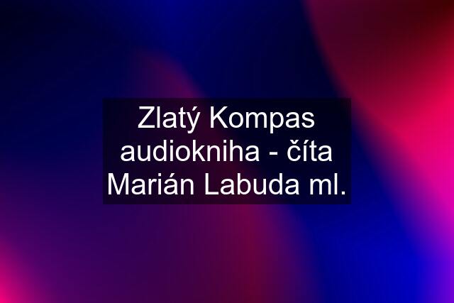 Zlatý Kompas audiokniha - číta Marián Labuda ml.