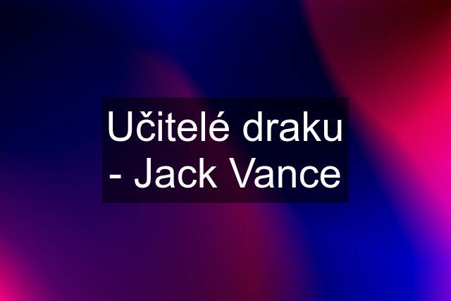 Učitelé draku - Jack Vance