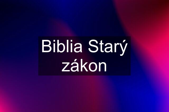 Biblia Starý zákon